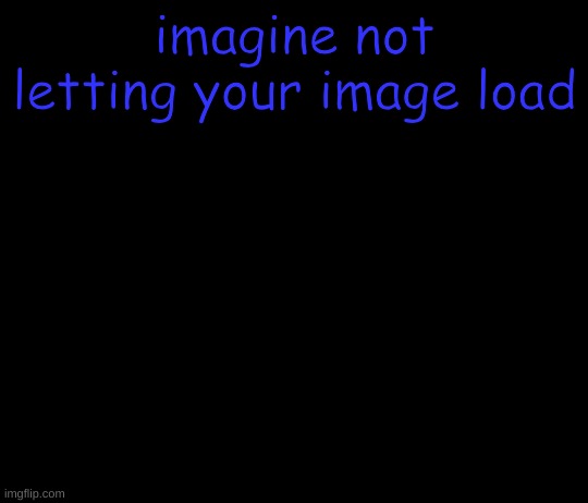 jamothy 2 (made by cosmo, edited by jam) | imagine not letting your image load | image tagged in jamothy 2 made by cosmo edited by jam | made w/ Imgflip meme maker