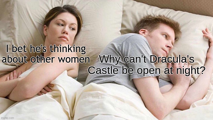 I want to do it for the spooky vibes | I bet he's thinking about other women; Why can't Dracula's Castle be open at night? | image tagged in memes,i bet he's thinking about other women,funny | made w/ Imgflip meme maker