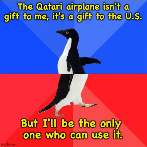 Trump wanting it both ways | The Qatari airplane isn't a gift to me, it's a gift to the U.S. But I'll be the only 
one who can use it. | image tagged in memes,socially awkward awesome penguin | made w/ Imgflip meme maker