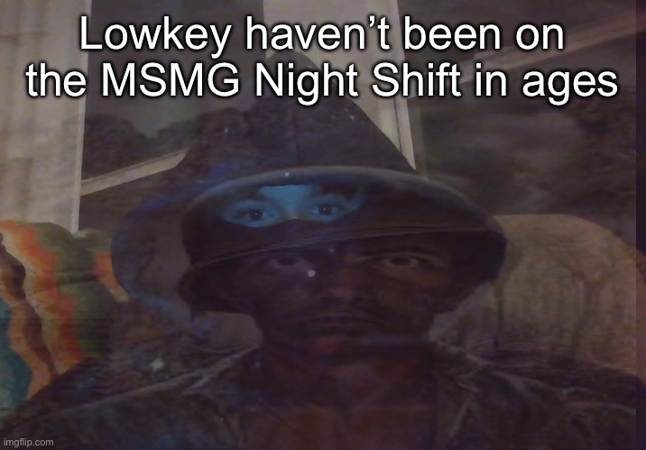 Virian PTSD | Lowkey haven’t been on the MSMG Night Shift in ages | image tagged in virian ptsd | made w/ Imgflip meme maker
