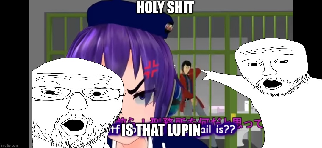 Lupin in vocaloid | HOLY SHIT; IS THAT LUPIN | image tagged in lupin in vocaloid | made w/ Imgflip meme maker