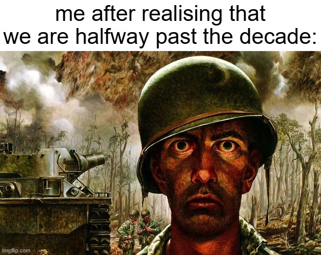 scary thoguht | me after realising that we are halfway past the decade: | image tagged in 1000 yard stare,funny,memes | made w/ Imgflip meme maker