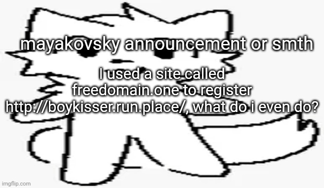 mayakovsky announcement | I used a site called freedomain.one to register http://boykisser.run.place/, what do i even do? | image tagged in mayakovsky announcement | made w/ Imgflip meme maker