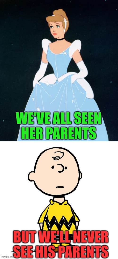 Walt Disney versus Charles Schulz | WE'VE ALL SEEN
HER PARENTS; BUT WE'LL NEVER
SEE HIS PARENTS | image tagged in cinderella,charlie brown,peanuts,disney,75th anniversary,parents | made w/ Imgflip meme maker
