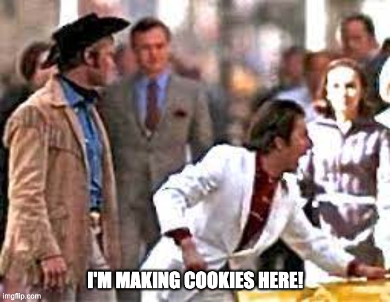 I'm making Cookies Here! | I'M MAKING COOKIES HERE! | image tagged in i'm walking here | made w/ Imgflip meme maker