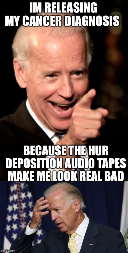 Biden PR is changing the subject away from the Special Counsel audio tapes which show how far gone he was. | IM RELEASING MY CANCER DIAGNOSIS; BECAUSE THE HUR DEPOSITION AUDIO TAPES MAKE ME LOOK REAL BAD | image tagged in smilin biden,joe biden worries,cancer,audio tapes,change the subject | made w/ Imgflip meme maker