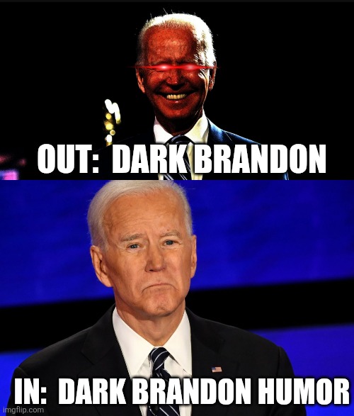 OUT:  DARK BRANDON IN:  DARK BRANDON HUMOR | image tagged in dark brandon rising,joe biden sad | made w/ Imgflip meme maker