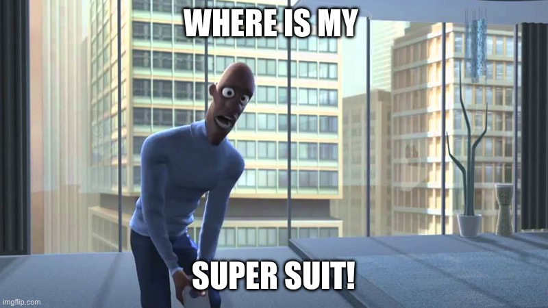 Where is my Super Suit? | WHERE IS MY SUPER SUIT! | image tagged in where is my super suit | made w/ Imgflip meme maker