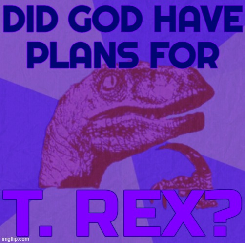Did God Have Plans For T. Rex? | DID GOD HAVE
PLANS FOR; T. REX? | image tagged in purple philosoraptor,t rex,dinosaurs,evolution,extinction,anti-religion | made w/ Imgflip meme maker