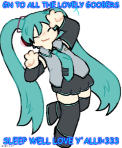 gn y'all sleep well love ya!!<333 :3 | GN TO ALL THE LOVELY GOOBERS; SLEEP WELL LOVE Y'ALL!!<333 | image tagged in hatsune miku | made w/ Imgflip meme maker