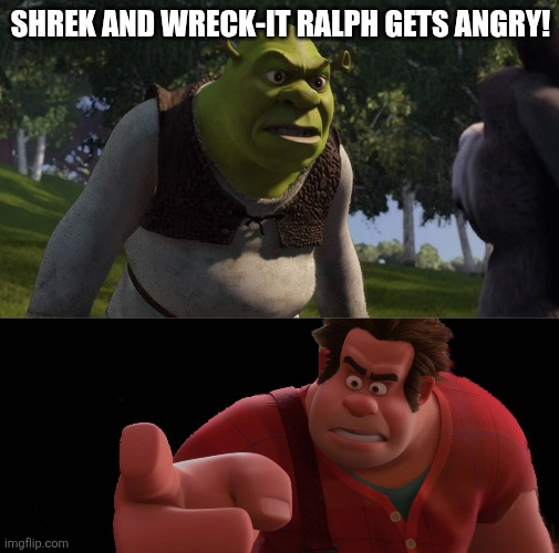 Shrek and Wreck-It Ralph gets angry! | SHREK AND WRECK-IT RALPH GETS ANGRY! | made w/ Imgflip meme maker