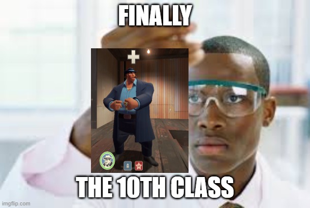 the 10th class is real | FINALLY; THE 10TH CLASS | image tagged in finally,tf2,team fortress 2,gaming,pc gaming,fps | made w/ Imgflip meme maker