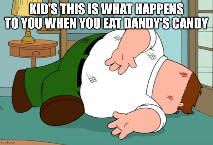 Kid's Remember To NEVER EVER eat Dandy's candy | KID'S THIS IS WHAT HAPPENS TO YOU WHEN YOU EAT DANDY'S CANDY | image tagged in death pose,funny,memes,dandy's candy,dandy,candy | made w/ Imgflip meme maker