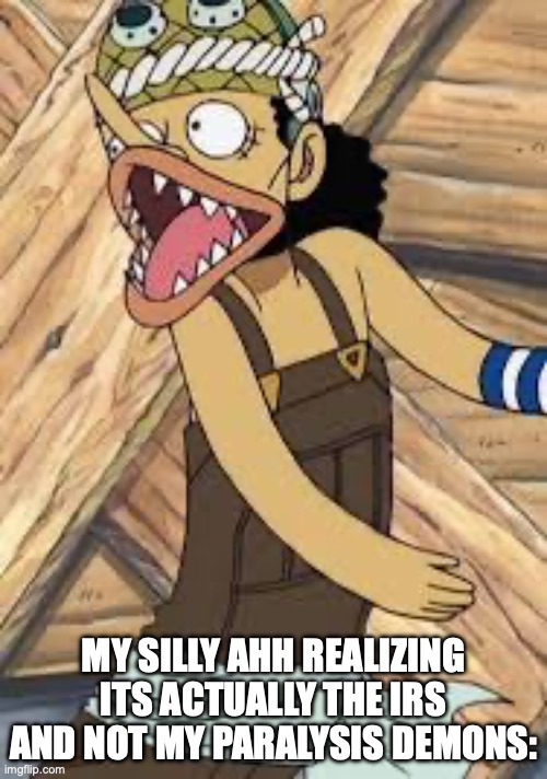 Rhehehehehe | MY SILLY AHH REALIZING ITS ACTUALLY THE IRS AND NOT MY PARALYSIS DEMONS: | made w/ Imgflip meme maker