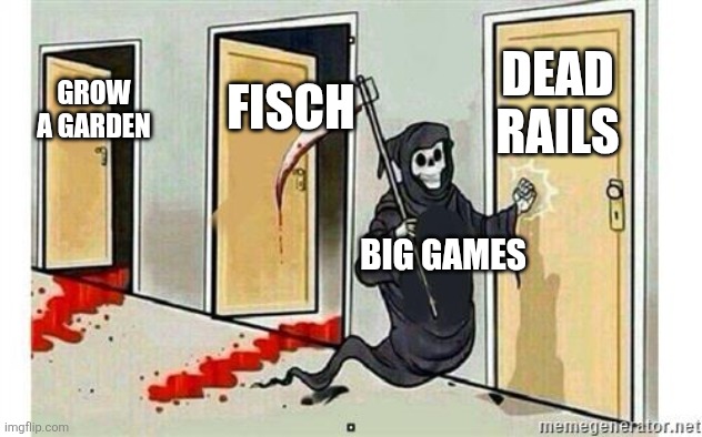 .. | DEAD RAILS; FISCH; GROW A GARDEN; BIG GAMES | image tagged in grim reaper knocking door | made w/ Imgflip meme maker