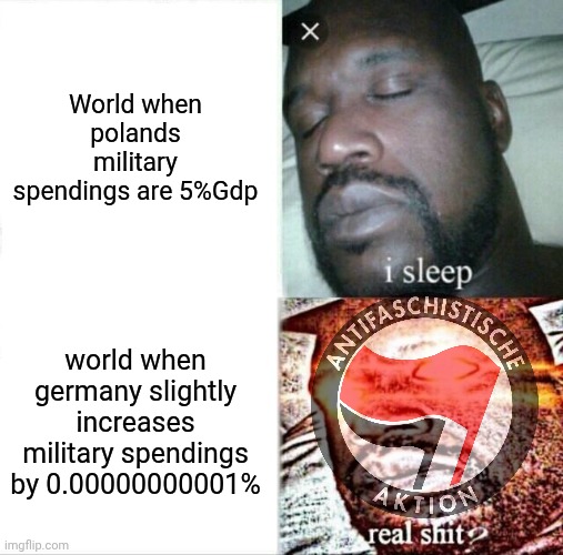 Sleeping Shaq Meme | World when polands military spendings are 5%Gdp; world when germany slightly increases military spendings by 0.00000000001% | image tagged in memes,sleeping shaq | made w/ Imgflip meme maker