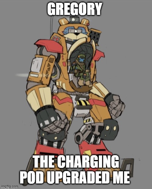 gregory | GREGORY; THE CHARGING POD UPGRADED ME | image tagged in gregory stand by for titanfall | made w/ Imgflip meme maker