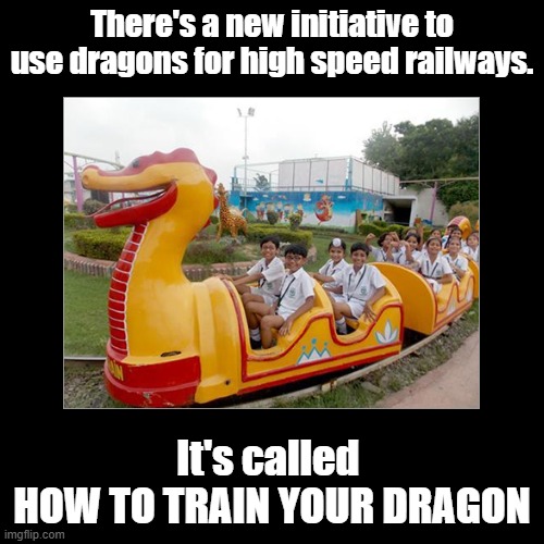 How to Train Your Dragon | There's a new initiative to use dragons for high speed railways. It's called 
HOW TO TRAIN YOUR DRAGON | image tagged in black square,dragon,train,pun | made w/ Imgflip meme maker