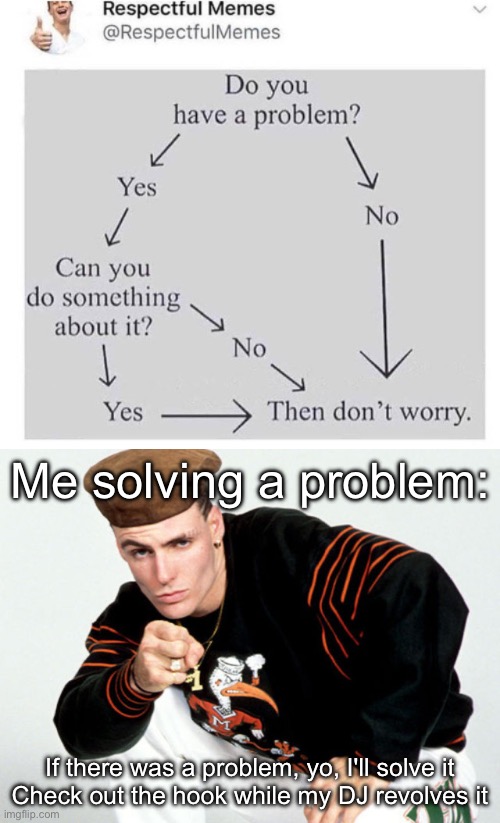 Normal problem solving vs my problem solving | Me solving a problem:; If there was a problem, yo, I'll solve it
Check out the hook while my DJ revolves it | image tagged in ice ice baby,problem,problem solved,dj | made w/ Imgflip meme maker