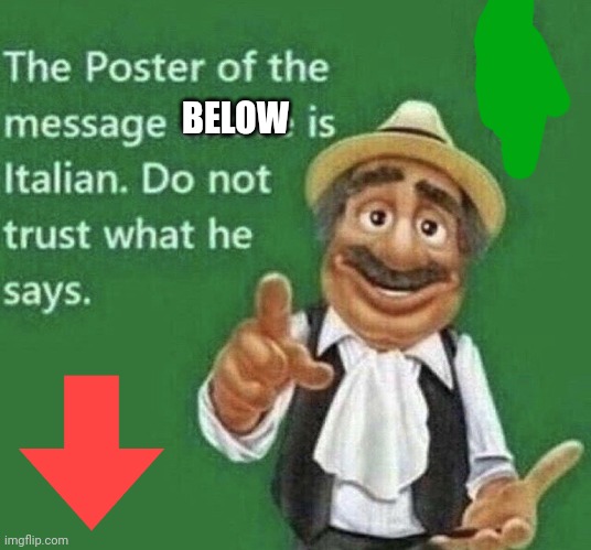 Too lazy to make it actually good | BELOW | image tagged in person above is italian | made w/ Imgflip meme maker
