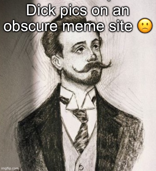 Alexander Scriabin | Dick pics on an obscure meme site 🙁 | image tagged in alexander scriabin | made w/ Imgflip meme maker