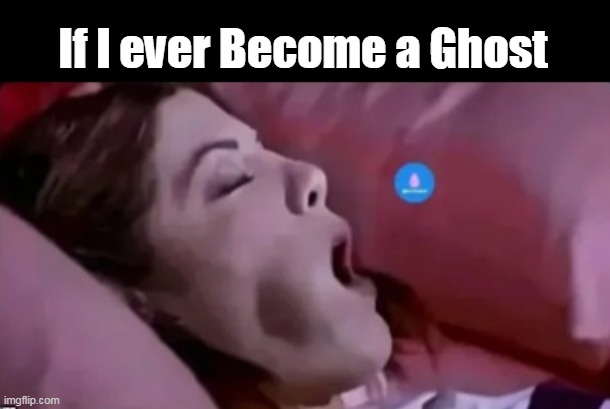You've been warned | If I ever Become a Ghost | image tagged in ghost meme | made w/ Imgflip meme maker