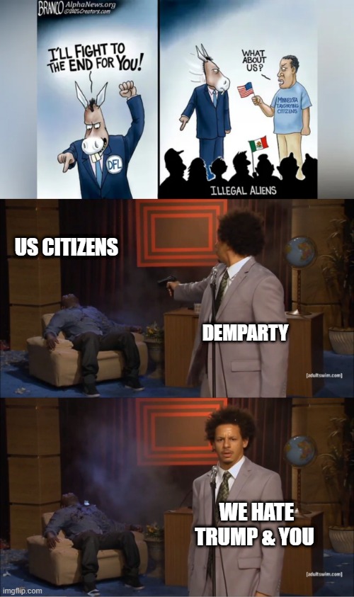 EVERYONE sees the truth now.. | US CITIZENS; DEMPARTY; WE HATE TRUMP & YOU | image tagged in memes,who killed hannibal | made w/ Imgflip meme maker
