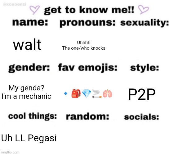 Bored | walt; Uhhhh
The one/who knocks; 🔹🎒💎🚬🫁; P2P; My genda?
I'm a mechanic; Uh LL Pegasi | made w/ Imgflip meme maker