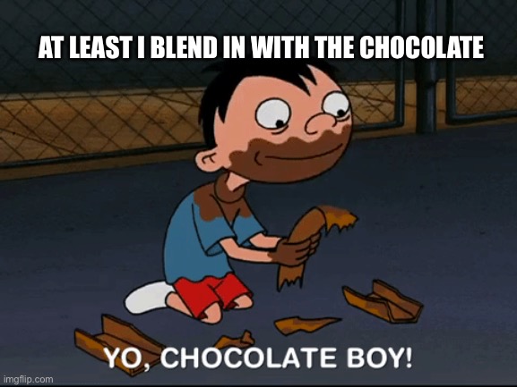 Chocolate boy | AT LEAST I BLEND IN WITH THE CHOCOLATE | image tagged in biracial,hey arnold | made w/ Imgflip meme maker