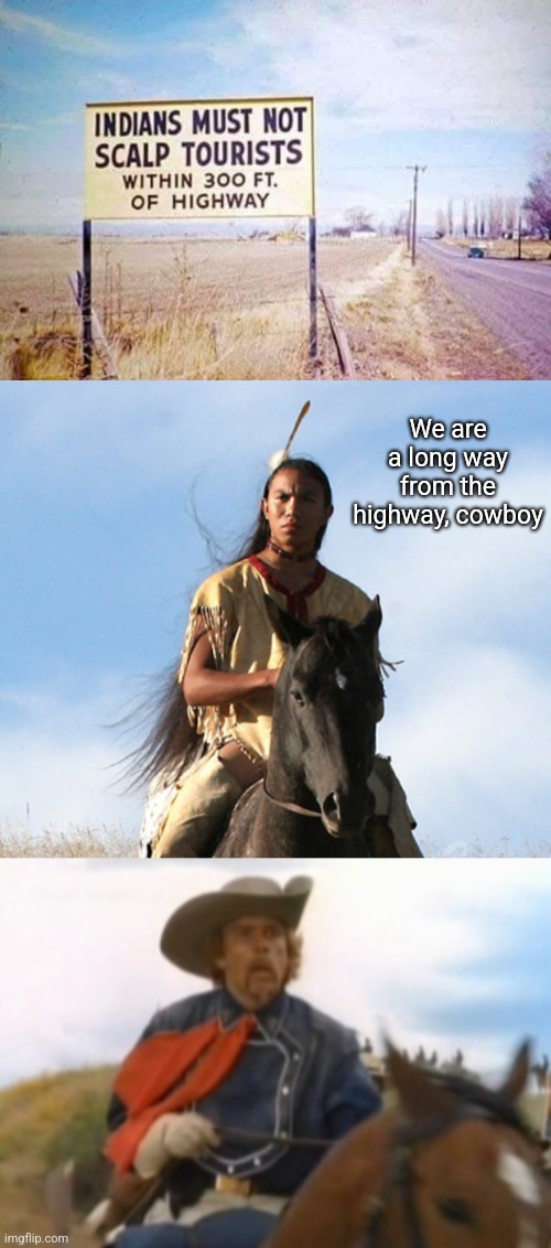 Bloody tourists! | We are a long way from the highway, cowboy | image tagged in indians,scalping,tourist,cowboys,highway | made w/ Imgflip meme maker