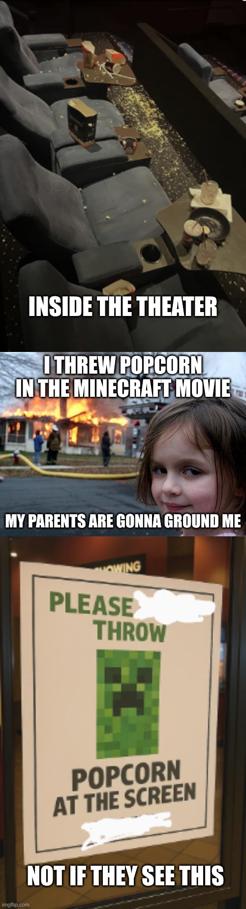 Please throw popcorn at the screen (my #1 meme) [EXTENDED] | INSIDE THE THEATER; I THREW POPCORN IN THE MINECRAFT MOVIE; MY PARENTS ARE GONNA GROUND ME; NOT IF THEY SEE THIS | image tagged in memes,disaster girl,minecraft movie | made w/ Imgflip meme maker