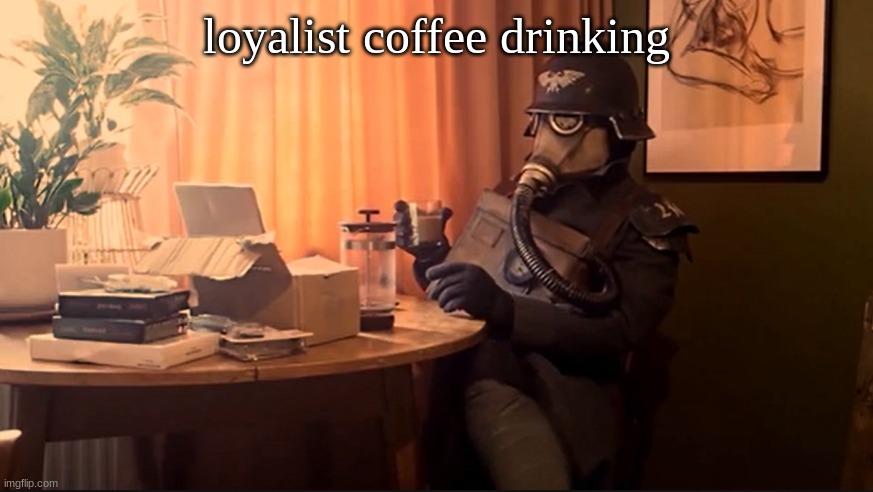coffee drinking | loyalist coffee drinking | image tagged in coffee kriegsmarine | made w/ Imgflip meme maker