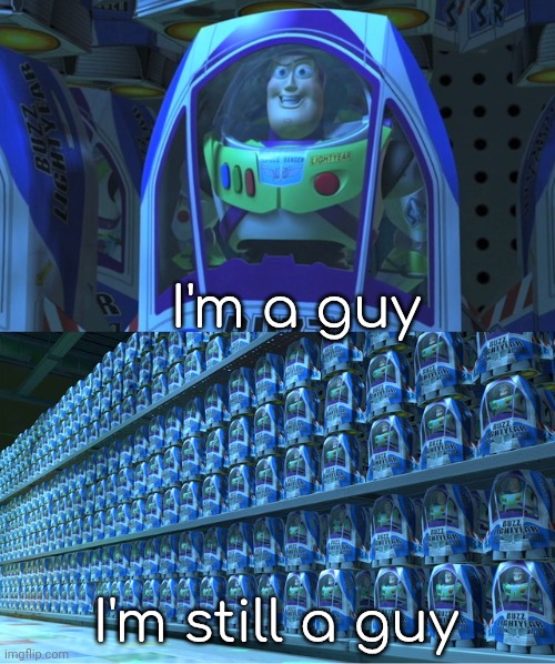 Buzz lightyear clones | I'm a guy I'm still a guy | image tagged in buzz lightyear clones | made w/ Imgflip meme maker