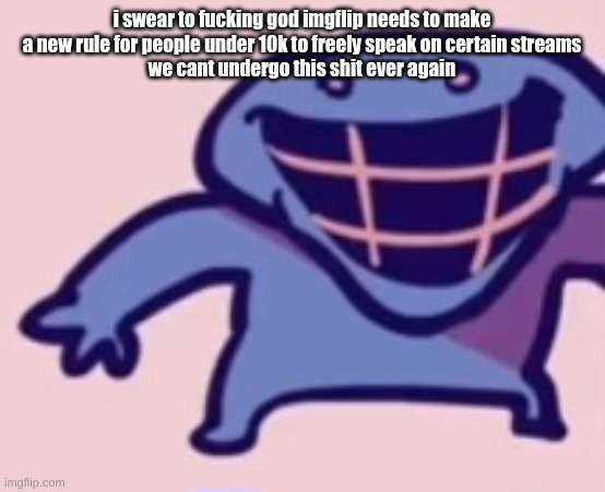 dud | i swear to fucking god imgflip needs to make a new rule for people under 10k to freely speak on certain streams
we cant undergo this shit ever again | image tagged in dud | made w/ Imgflip meme maker