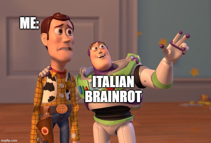 Nowdays | ME:; ITALIAN BRAINROT | image tagged in memes,x x everywhere | made w/ Imgflip meme maker
