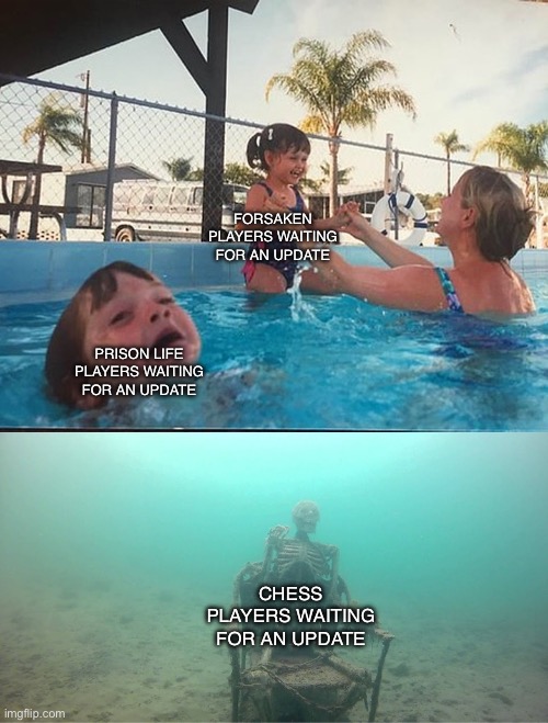 Updates | FORSAKEN PLAYERS WAITING FOR AN UPDATE; PRISON LIFE PLAYERS WAITING FOR AN UPDATE; CHESS PLAYERS WAITING FOR AN UPDATE | image tagged in mother ignoring kid drowning in a pool | made w/ Imgflip meme maker