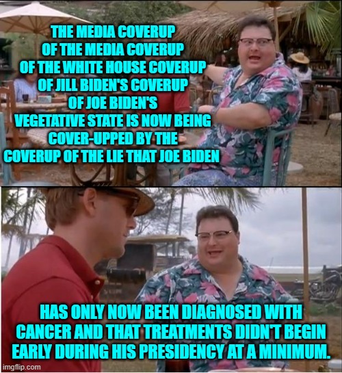 Coverups; would we even have media outlets without their full blown political participations? | THE MEDIA COVERUP OF THE MEDIA COVERUP OF THE WHITE HOUSE COVERUP OF JILL BIDEN'S COVERUP OF JOE BIDEN'S VEGETATIVE STATE IS NOW BEING COVER-UPPED BY THE COVERUP OF THE LIE THAT JOE BIDEN; HAS ONLY NOW BEEN DIAGNOSED WITH CANCER AND THAT TREATMENTS DIDN'T BEGIN EARLY DURING HIS PRESIDENCY AT A MINIMUM. | image tagged in see nobody cares | made w/ Imgflip meme maker