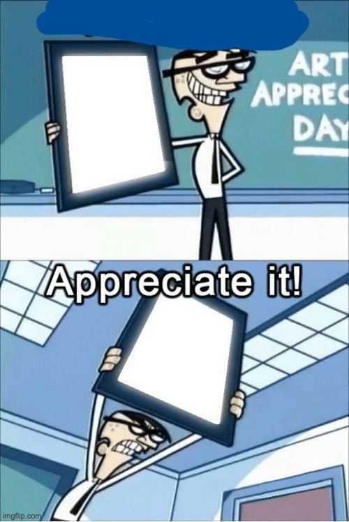 this is art, appreciate it | image tagged in this is art appreciate it | made w/ Imgflip meme maker