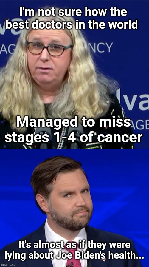 I'm not sure how the best doctors in the world; Managed to miss stages 1-4 of cancer; It's almost as if they were lying about Joe Biden's health... | image tagged in rachel levine,jd vance lying | made w/ Imgflip meme maker