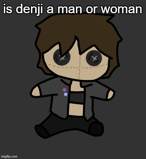 Neko plushy(Thx Disco) | is denji a man or woman | image tagged in neko plushy thx disco | made w/ Imgflip meme maker