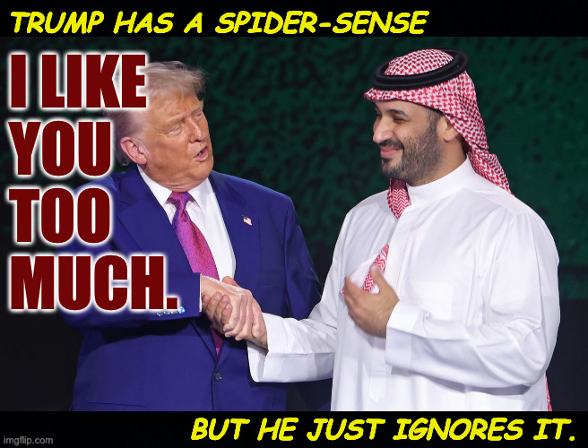 Creepy crawly. | I LIKE
YOU
TOO
MUCH. TRUMP HAS A SPIDER-SENSE BUT HE JUST IGNORES IT. | image tagged in memes,trump,creepy crawly | made w/ Imgflip meme maker