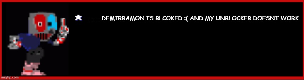 i dont have anymore sprites but i will make more | ... ... DEMIRRAMON IS BLCOKED :( AND MY UNBLOCKER DOESNT WORK | image tagged in hi | made w/ Imgflip meme maker