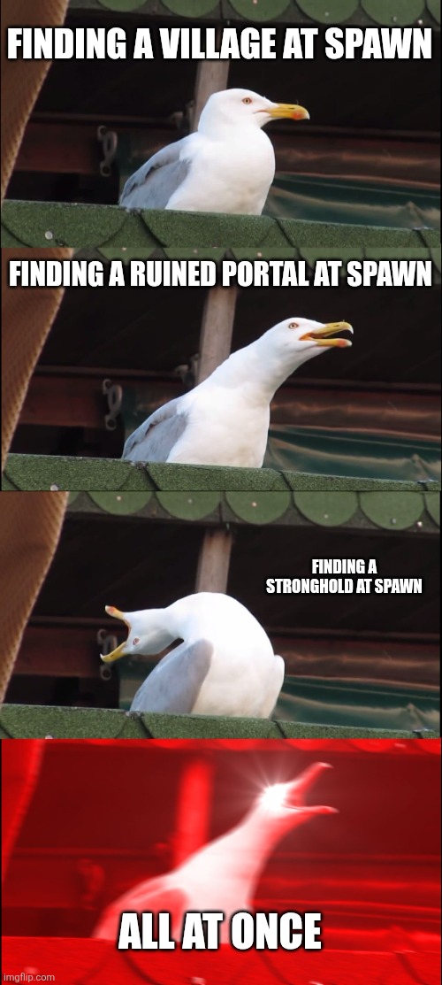 Inhaling Seagull | FINDING A VILLAGE AT SPAWN; FINDING A RUINED PORTAL AT SPAWN; FINDING A STRONGHOLD AT SPAWN; ALL AT ONCE | image tagged in memes,inhaling seagull | made w/ Imgflip meme maker