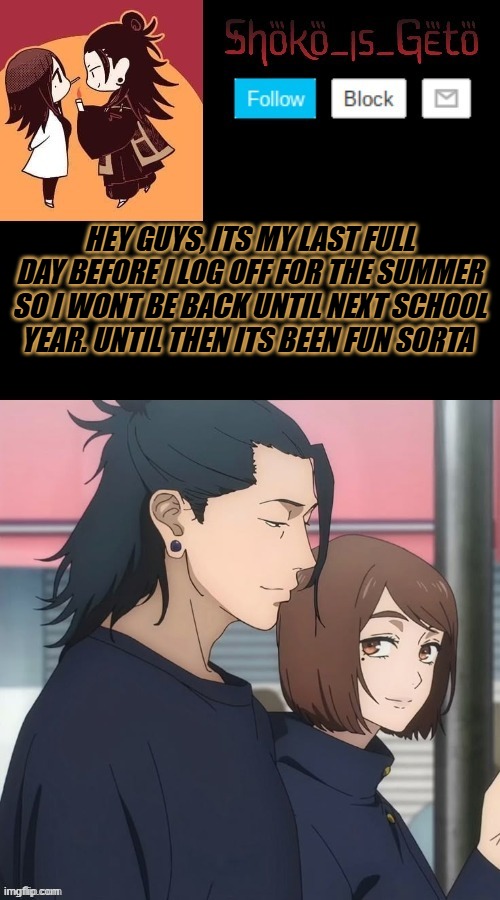 bye tomorrow | HEY GUYS, ITS MY LAST FULL DAY BEFORE I LOG OFF FOR THE SUMMER SO I WONT BE BACK UNTIL NEXT SCHOOL YEAR. UNTIL THEN ITS BEEN FUN SORTA | made w/ Imgflip meme maker