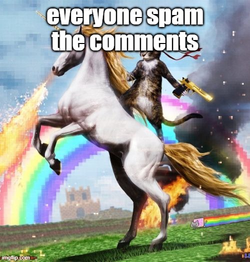 Welcome To The Internets Meme | everyone spam the comments | image tagged in memes,welcome to the internets | made w/ Imgflip meme maker