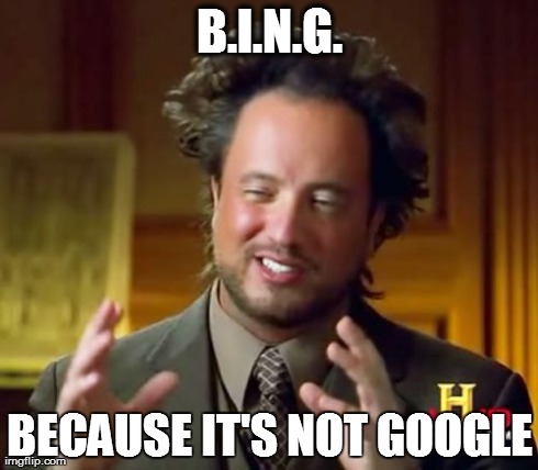 Ancient Aliens Meme | B.I.N.G. BECAUSE IT'S NOT GOOGLE | image tagged in memes,ancient aliens | made w/ Imgflip meme maker