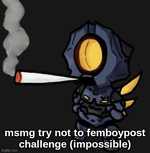 V1 smoking a fat one | msmg try not to femboypost challenge (impossible) | image tagged in v1 smoking a fat one | made w/ Imgflip meme maker