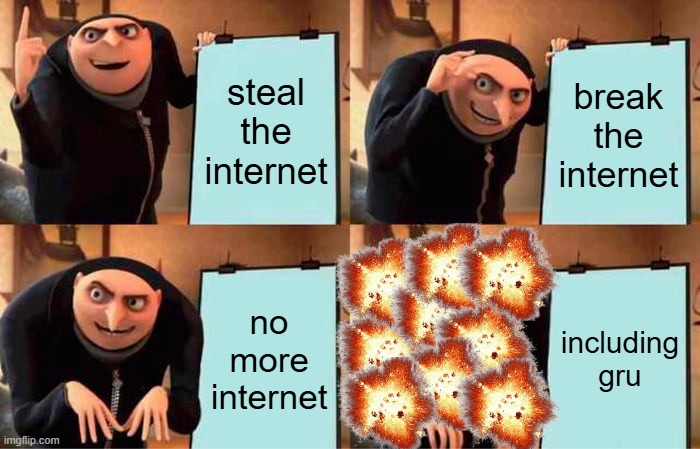 gru's dumber plan | steal the internet; break the internet; no more internet; including gru | image tagged in memes,gru's plan | made w/ Imgflip meme maker