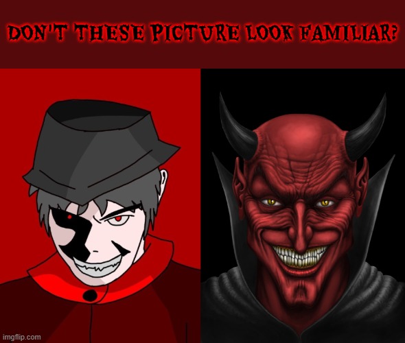DON'T THESE PICTURE LOOK FAMILIAR? | image tagged in dancing with the devil,mepios,devil,grin,creepy smile | made w/ Imgflip meme maker