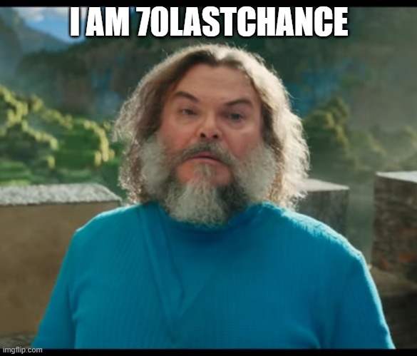 “I am Steve” | I AM 70LASTCHANCE | image tagged in i am steve | made w/ Imgflip meme maker